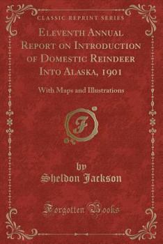 Paperback Eleventh Annual Report on Introduction of Domestic Reindeer Into Alaska, 1901: With Maps and Illustrations (Classic Reprint) Book