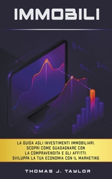 Paperback Immobili: La guida agli investimenti immobiliari. Scopri Come Guadagnare con la Compravendita e gli Affitti. Sviluppa la tua Eco [Italian] Book