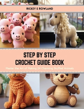 Paperback Step by Step Crochet Guide Book: Master the Art of Making 24 Charming Stuffed Animals Book