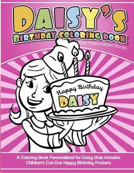 Daisy's Birthday Coloring Book Kids Personalized Books: A Coloring Book Personalized for Daisy that includes Children's Cut Out Happy Birthday Posters