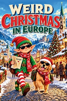 WEIRD CHRISTMAS IN EUROPE: Krampus, Medieval Markets, Christmas Witches, Strange Santas, Haunted Winters, Ancient Traditions, and Other Festive European Complications (SparkTrail Weird Europe Travel)