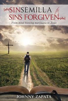 Paperback Sinsemilla to Sins Forgiven: From mind blowing marijuana to Jesus Book