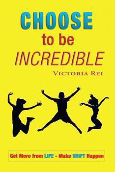 Paperback Choose To Be Incredible: Get More from Life and Make Shift Happen Book