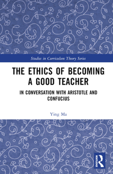 Hardcover The Ethics of Becoming a Good Teacher: In Conversation with Aristotle and Confucius Book