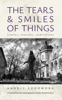 Hardcover The Tears and Smiles of Things: Stories, Sketches, Meditations Book