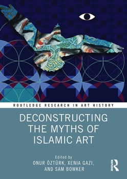 Paperback Deconstructing the Myths of Islamic Art Book