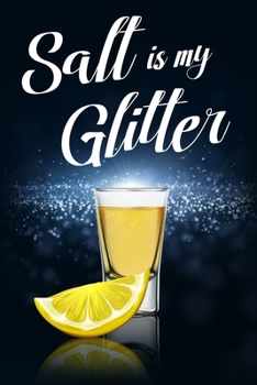 Salt is my Glitter: 6x9 blank ruled Journal & Notebook, funny Gift for Tequila Lovers, Tequila Drinkers and Best Friend loving Mexican Drinks