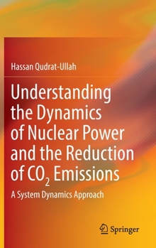 Hardcover Understanding the Dynamics of Nuclear Power and the Reduction of CO2 Emissions: A System Dynamics Approach Book
