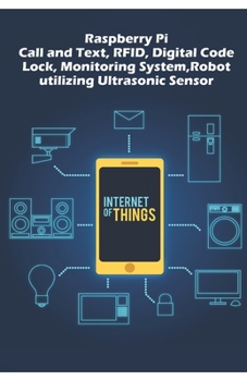 Raspberry Pi - Advanced: Call and Text, RFID, Digital Code Lock, Monitoring System,Robot utilizing Ultrasonic Sensor etc..,