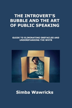 Paperback The Introvert's Bubble and the Art of Public Speaking: Guide to Eliminating Obstacles and Understanding the Whys Book