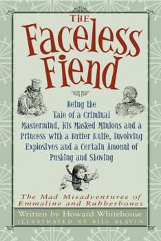 Paperback The Faceless Fiend: Being the Tale of a Criminal Mastermind, His Masked Minions and a Princess with a Butter Knife, Involving Explosives a Book