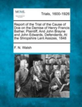 Paperback Report of the Trial of the Cause of Doe on the Demise of Henry Francis Bather, Plaintiff, and John Brayne and John Edwards, Defendants, at the Shropsh Book