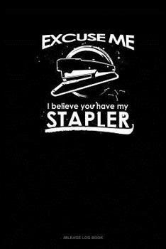 Paperback Excuse Me I Believe You Have My Stapler: Mileage Log Book