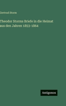 Hardcover Theodor Storms Briefe in die Heimat aus den Jahren 1853-1864 [German] Book