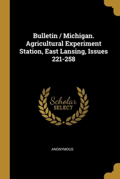 Paperback Bulletin / Michigan. Agricultural Experiment Station, East Lansing, Issues 221-258 Book