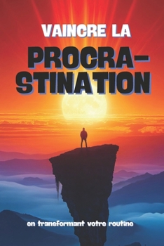 Paperback Vaincre La Procrastination: en transformant votre routine avec des actions concrètes [French] Book