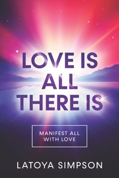 Paperback Love is all there is: Manifest ALL with LOVE Book