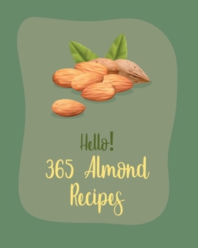 Paperback Hello! 365 Almond Recipes: Best Almond Cookbook Ever For Beginners [Book 1] Book
