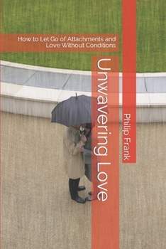 Paperback Unwavering Love: How to Let Go of Attachments and Love Without Conditions Book