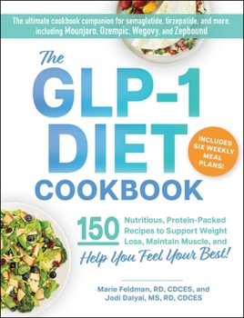 The GLP-1 Diet Cookbook: 150 High-Protein, Small-Portion Meals to Support Weight Loss, Maintain Muscle, and Help You Feel Your Best!