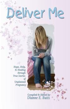 Paperback Deliver Me: Hope, Help, & Healing through True Stories of Unplanned Pregnancy Book