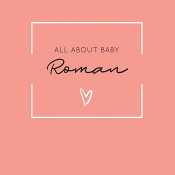 Paperback All About Baby Roman: The Perfect Personalized Keepsake Journal for Baby's First Year - Great Baby Shower Gift [Soft Coral] Book