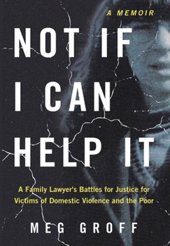 Hardcover Not If I Can Help It: A Family Lawyer's Battles for Justice for Victims of Domestic Violence and the Poor Book