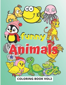 Funny Animals Coloring Book: coloring book from a series of 9 books, which contains an adorable colection of animal drawings, intended for coloring, for children 2 years and older, to help them improv