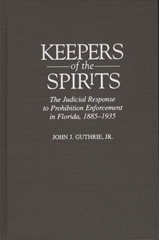 Hardcover Keepers of the Spirits: The Judicial Response to Prohibition Enforcement in Florida, 1885-1935 Book