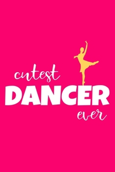 Cutest Dancer Ever: Blank Lined Notebook Journal: Gifts For Ballet Dancers Dance Team Squad Prima Ballerina Girls Her 6x9 | 110 Blank  Pages | Plain White Paper | Soft Cover Book