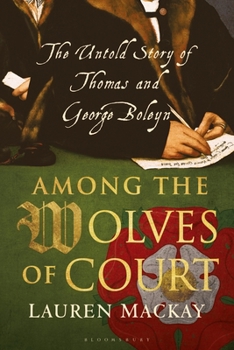 Hardcover Among the Wolves of Court: The Untold Story of Thomas and George Boleyn Book