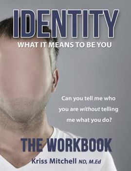 Paperback Identity: What It Means To Be You - The Workbook: Can You Tell Me Who You Are Without Telling Me What You Do? Book