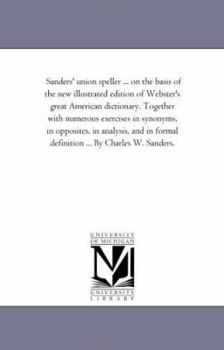 Paperback Sanders' Union Speller ... On the Basis of the New Illustrated Edition of Webster'S Great American Dictionary. together With Numerous Exercises in Syn Book