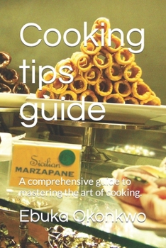 Paperback Cooking tips guide: A comprehensive guide to mastering the art of cooking. Book