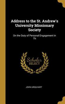 Hardcover Address to the St. Andrew's University Missionary Society: On the Duty of Personal Engagement in Th Book