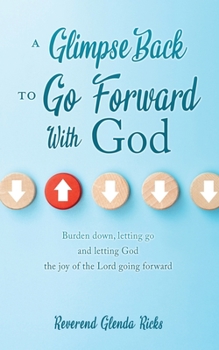 Paperback A Glimpse Back To Go Forward With God: Burden down, letting go and letting God the joy of the Lord going forward Book