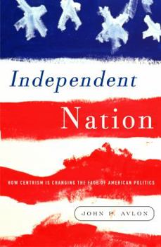 Hardcover Independent Nation: How the Vital Center Is Changing American Politics Book