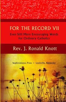 Paperback For The Record VII: Even Still More Encouraging Words for Ordinary Catholics Book