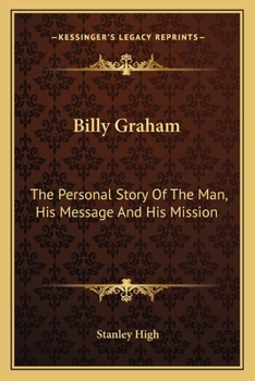 Billy Graham: The Personal Story Of The Man, His Message And His Mission