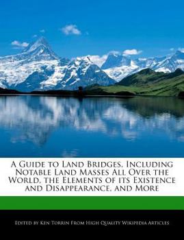 A Guide to Land Bridges, Including Notable Land Masses All over the World, the Elements of Its Existence and Disappearance, and More