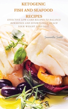 Ketogenic Fish And Seafood Recipes: Effective Low-Carb Recipes To Balance Hormones And Effortlessly Reach Your Weight Loss Goal.