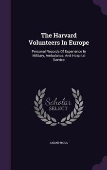 The Harvard Volunteers In Europe Personal Records Of Experience In Military, Ambulance, And Hospital Service