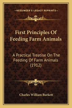 Paperback First Principles Of Feeding Farm Animals: A Practical Treatise On The Feeding Of Farm Animals (1912) Book