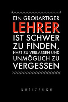 Paperback Ein Grossartiger Lehrer Ist Schwer Zu Finden, Hart Zu Verlassen Und Unmöglich Zu Vergessen Notizbuch: A5 Notizbuch liniert als Geschenk für Lehrer - A [German] Book