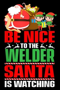 Be nice to the Welder santa is watching: Be nice to the Welder santa is watching tree christmas Journal/Notebook Blank Lined Ruled 6x9 100 Pages