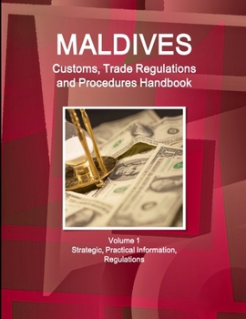 Paperback Maldives Customs, Trade Regulations and Procedures Handbook Volume 1 Strategic, Practical Information, Regulations Book