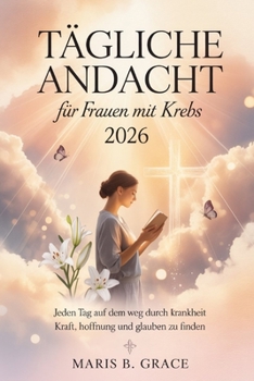 Tägliche Andacht für Frauen mit Krebs 2026: Jeden Tag auf dem Weg durch Krankheit Kraft, Hoffnung und Glauben zu finden (German Edition)