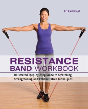 Paperback Resistance Band Workbook: Illustrated Step-By-Step Guide to Stretching, Strengthening and Rehabilitative Techniques Book