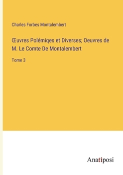 Paperback OEuvres Polémiqes et Diverses; Oeuvres de M. Le Comte De Montalembert: Tome 3 [French] Book