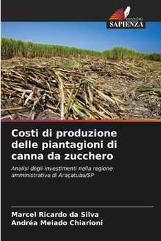 Costi di produzione delle piantagioni di canna da zucchero: Analisi degli investimenti nella regione amministrativa di Araçatuba/SP (Italian Edition)